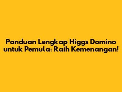 Panduan Lengkap Higgs Domino untuk Pemula: Raih Kemenangan!