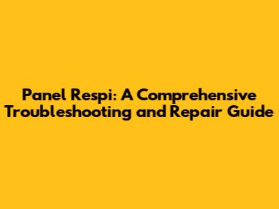Panel Respi: A Comprehensive Troubleshooting and Repair Guide