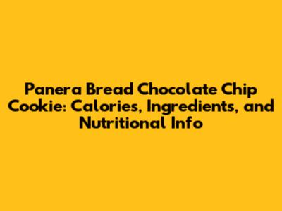 Panera Bread Chocolate Chip Cookie: Calories, Ingredients, and Nutritional Info