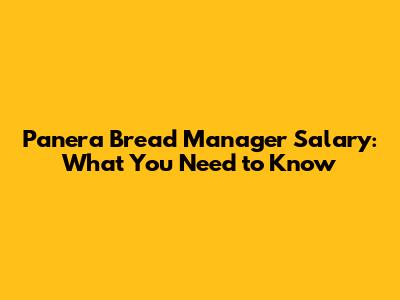 Panera Bread Manager Salary: What You Need to Know