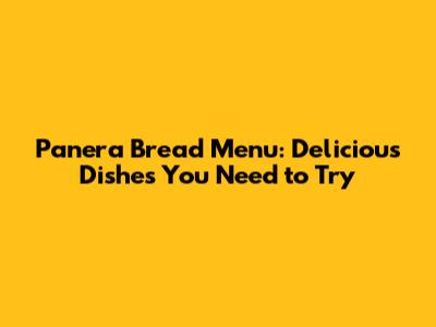 Panera Bread Menu: Delicious Dishes You Need to Try