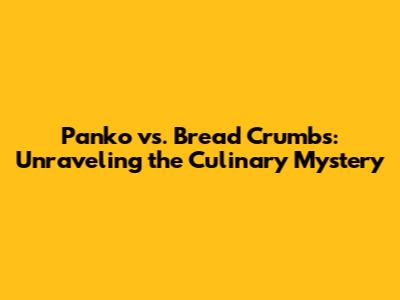 Panko vs. Bread Crumbs: Unraveling the Culinary Mystery