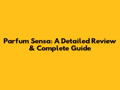 Parfum Sensa: A Detailed Review & Complete Guide