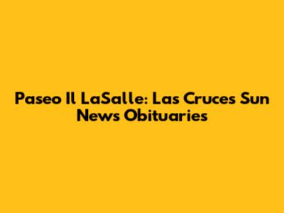 Paseo Il LaSalle: Las Cruces Sun News Obituaries
