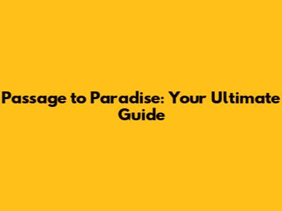 Passage to Paradise: Your Ultimate Guide