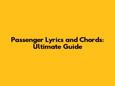 Passenger Lyrics and Chords: Ultimate Guide