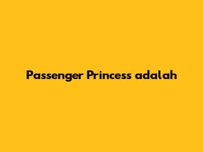 Passenger Princess adalah
