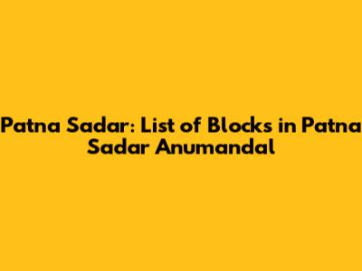 Patna Sadar: List of Blocks in Patna Sadar Anumandal