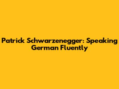 Patrick Schwarzenegger: Speaking German Fluently
