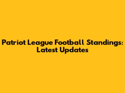 Patriot League Football Standings: Latest Updates