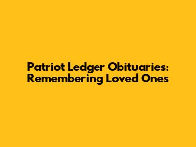 Patriot Ledger Obituaries: Remembering Loved Ones