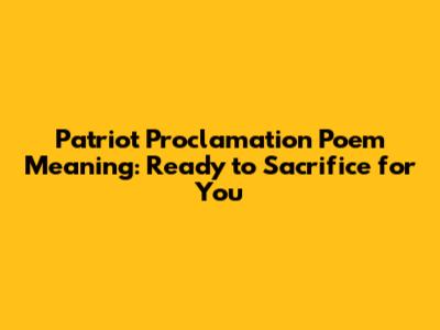 Patriot Proclamation Poem Meaning: Ready to Sacrifice for You