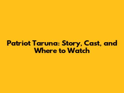 Patriot Taruna: Story, Cast, and Where to Watch