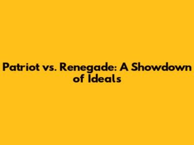 Patriot vs. Renegade: A Showdown of Ideals