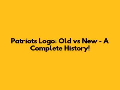 Patriots Logo: Old vs New - A Complete History!