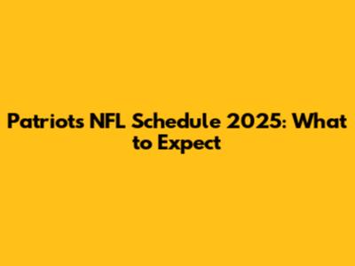 Patriots NFL Schedule 2025: What to Expect