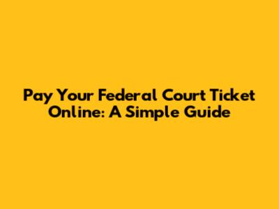 Pay Your Federal Court Ticket Online: A Simple Guide
