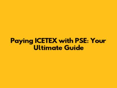 Paying ICETEX with PSE: Your Ultimate Guide