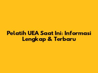Pelatih UEA Saat Ini: Informasi Lengkap & Terbaru