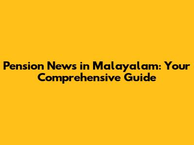 Pension News in Malayalam: Your Comprehensive Guide