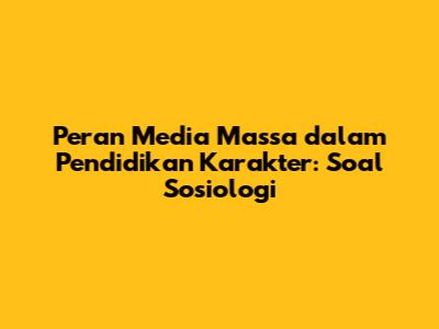 Peran Media Massa dalam Pendidikan Karakter: Soal Sosiologi