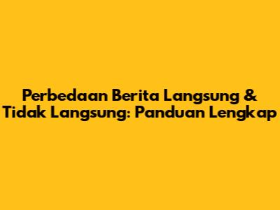 Perbedaan Berita Langsung & Tidak Langsung: Panduan Lengkap