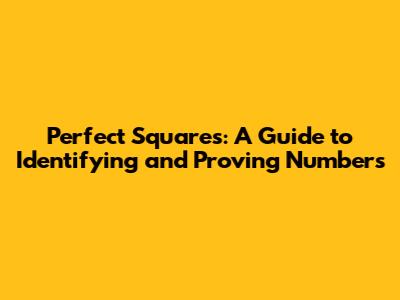 Perfect Squares: A Guide to Identifying and Proving Numbers