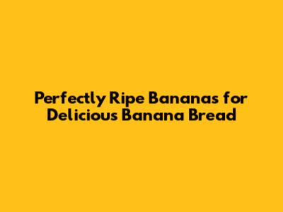 Perfectly Ripe Bananas for Delicious Banana Bread