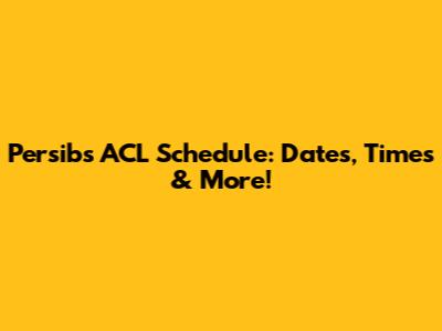Persib's ACL Schedule: Dates, Times & More!
