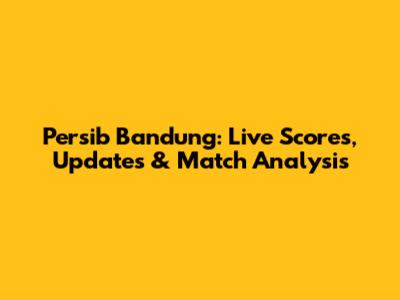 Persib Bandung: Live Scores, Updates & Match Analysis