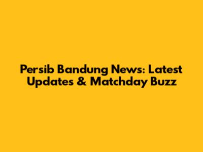 Persib Bandung News: Latest Updates & Matchday Buzz