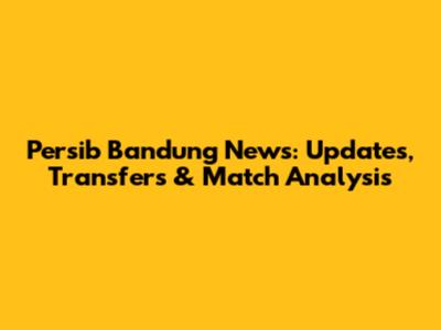 Persib Bandung News: Updates, Transfers & Match Analysis
