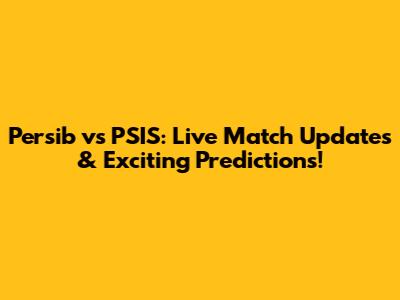 Persib vs PSIS: Live Match Updates & Exciting Predictions!