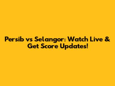 Persib vs Selangor: Watch Live & Get Score Updates!