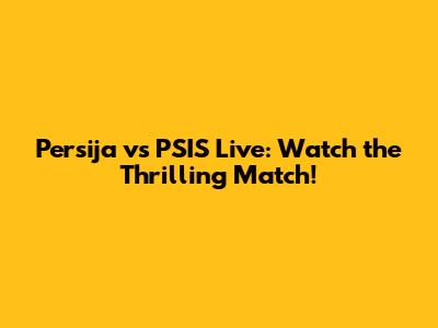 Persija vs PSIS Live: Watch the Thrilling Match!