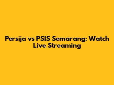 Persija vs PSIS Semarang: Watch Live Streaming