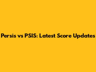Persis vs PSIS: Latest Score Updates