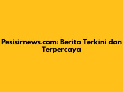 Pesisirnews.com: Berita Terkini dan Terpercaya