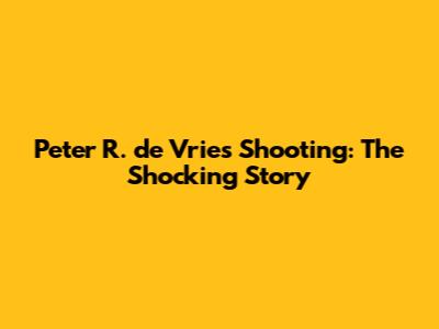 Peter R. de Vries Shooting: The Shocking Story