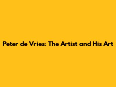 Peter de Vries: The Artist and His Art