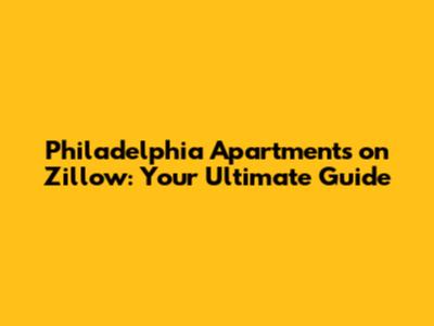 Philadelphia Apartments on Zillow: Your Ultimate Guide