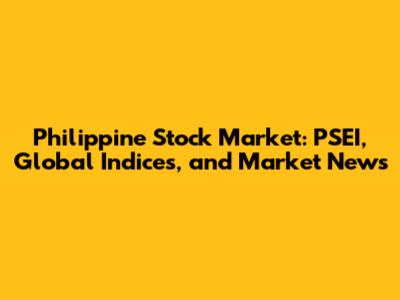 Philippine Stock Market: PSEI, Global Indices, and Market News