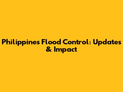 Philippines Flood Control: Updates & Impact