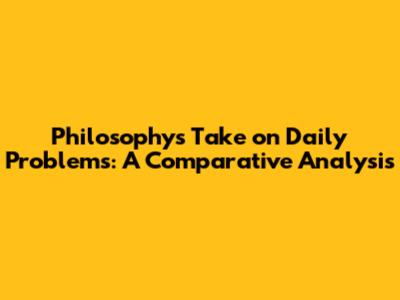 Philosophy's Take on Daily Problems: A Comparative Analysis