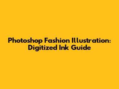 Photoshop Fashion Illustration: Digitized Ink Guide