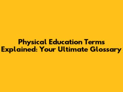 Physical Education Terms Explained: Your Ultimate Glossary