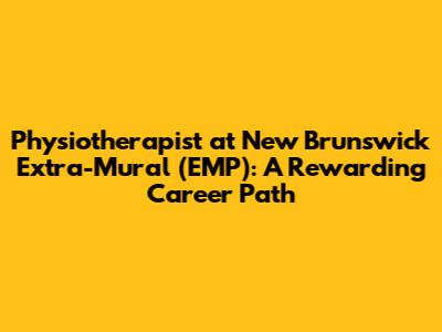 Physiotherapist at New Brunswick Extra-Mural (EMP): A Rewarding Career Path