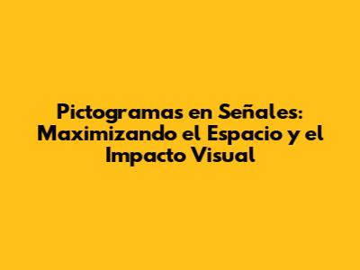 Pictogramas en Señales: Maximizando el Espacio y el Impacto Visual