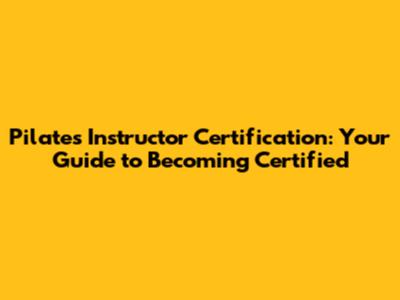 Pilates Instructor Certification: Your Guide to Becoming Certified