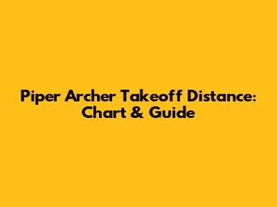 Piper Archer Takeoff Distance: Chart & Guide